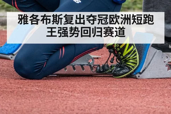 雅各布斯复出夺冠欧洲短跑王强势回归赛道