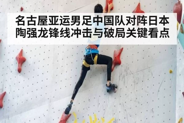 名古屋亚运男足中国队对阵日本 陶强龙锋线冲击与破局关键看点
