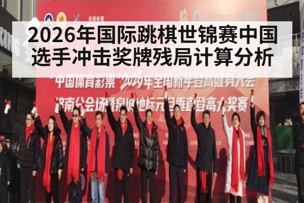2026年国际跳棋世锦赛中国选手冲击奖牌残局计算分析